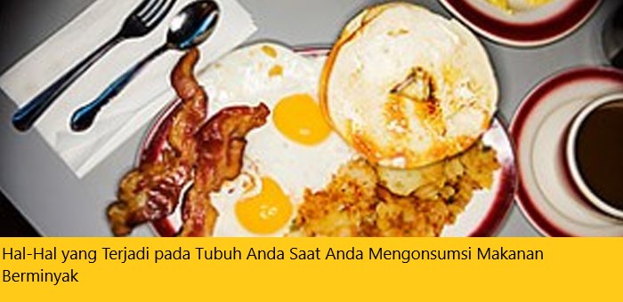 Hal-Hal yang Terjadi pada Tubuh Anda Saat Anda Mengonsumsi Makanan Berminyak