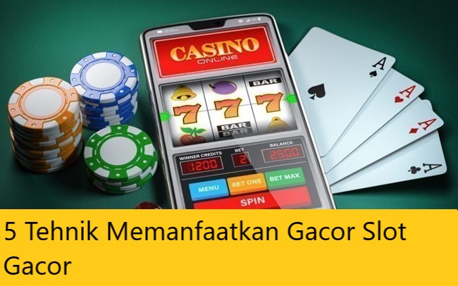 5 Tehnik Memanfaatkan Gacor Slot Gacor